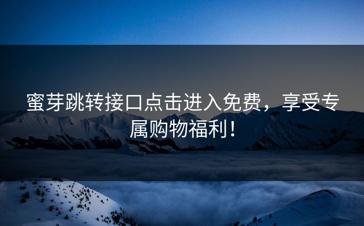 蜜芽跳转接口点击进入免费，享受专属购物福利！