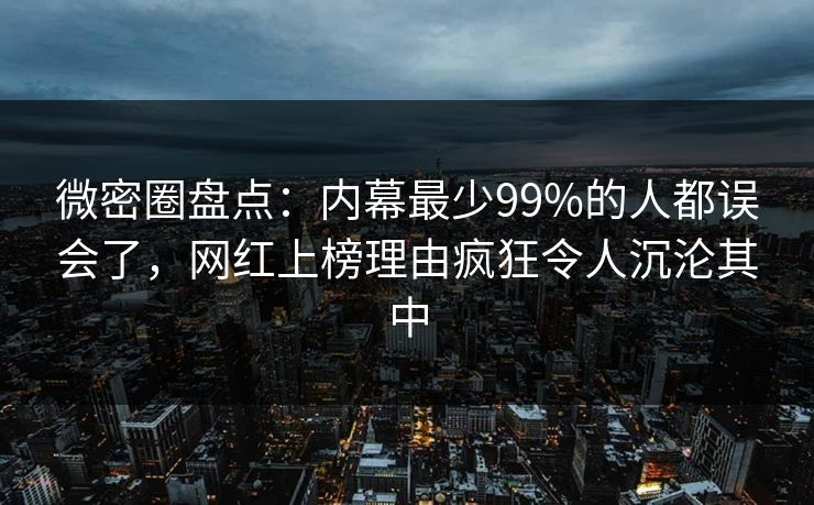 微密圈盘点:内幕最少99%的人都误会了,网红上榜理由疯狂令人沉沦其中 微密圈盘点:内幕最少99%的人都误会了,网红上榜理由疯狂令人沉沦其中
